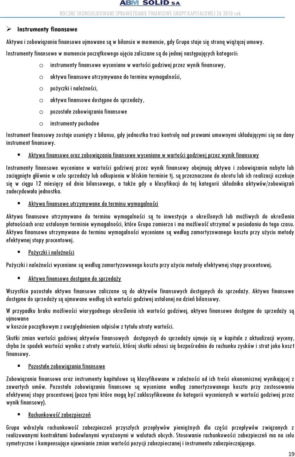 Instrumenty finansowe w momencie początkowego ujęcia zaliczane są do jednej następujących kategorii: o instrumenty finansowe wyceniane w wartości godziwej przez wynik finansowy, o aktywa finansowe