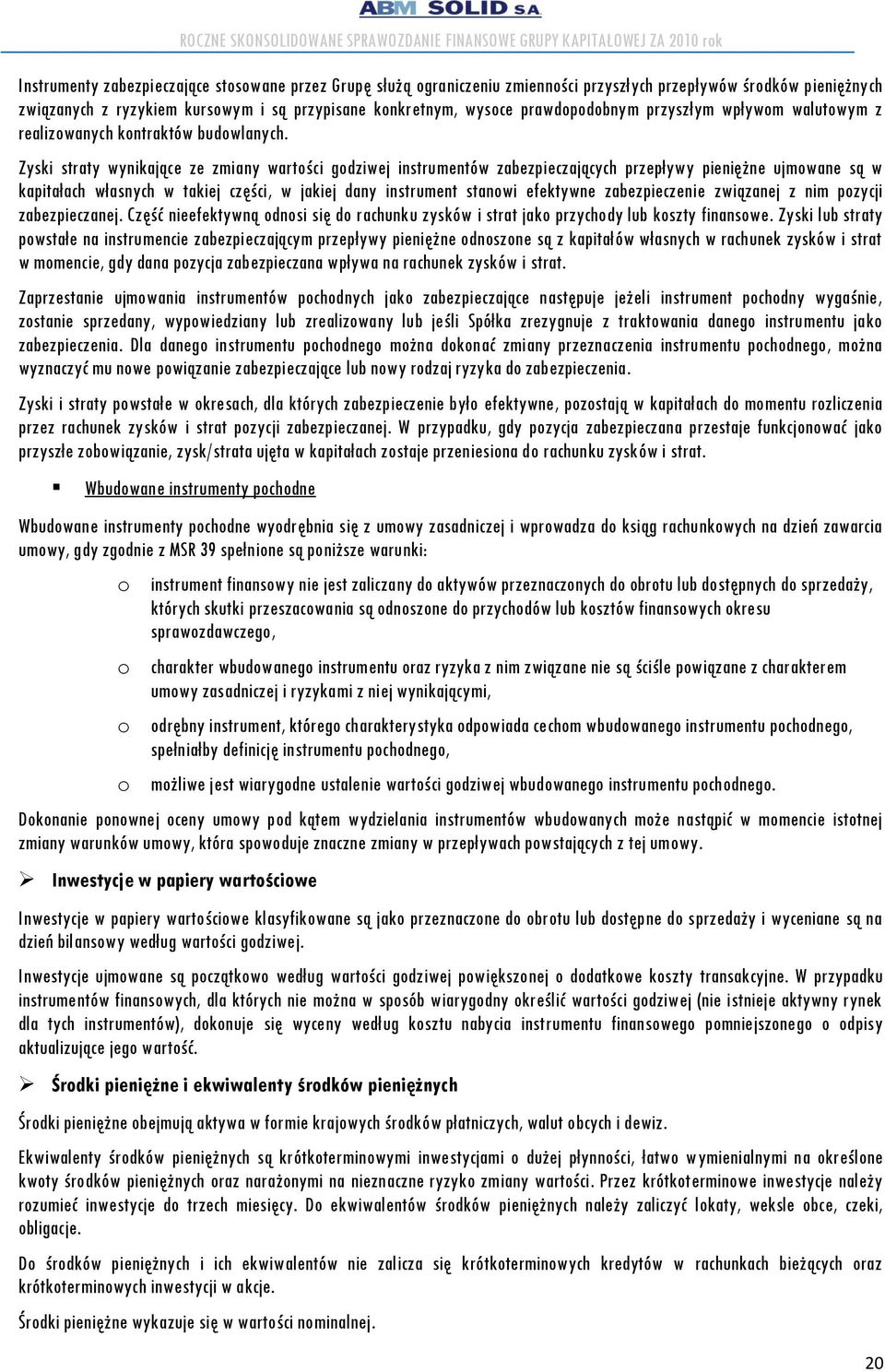 Zyski straty wynikające ze zmiany wartości godziwej instrumentów zabezpieczających przepływy pieniężne ujmowane są w kapitałach własnych w takiej części, w jakiej dany instrument stanowi efektywne