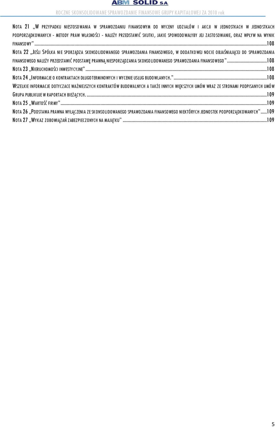 ..108 NOTA 22 JEŚLI SPÓŁKA NIE SPORZĄDZA SKONSOLIDOWANEGO SPRAWOZDANIA FINANSOWEGO, W DODATKOWEJ NOCIE OBJAŚNIAJĄCEJ DO SPRAWOZDANIA FINANSOWEGO NALEŻY PRZEDSTAWIĆ PODSTAWĘ PRAWNĄ NIESPORZĄDZANIA