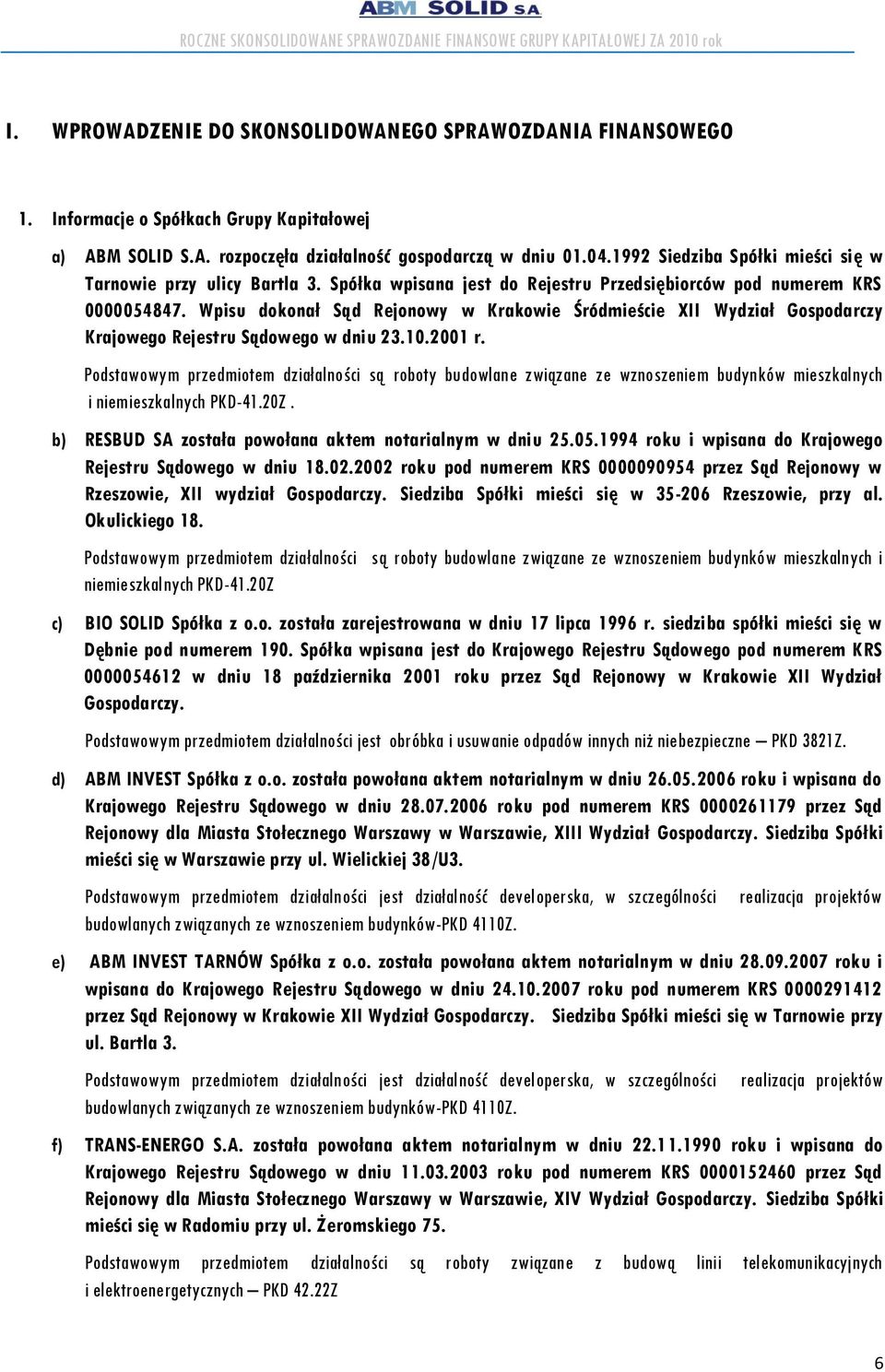 Wpisu dokonał Sąd Rejonowy w Krakowie Śródmieście XII Wydział Gospodarczy Krajowego Rejestru Sądowego w dniu 23.10.2001 r.