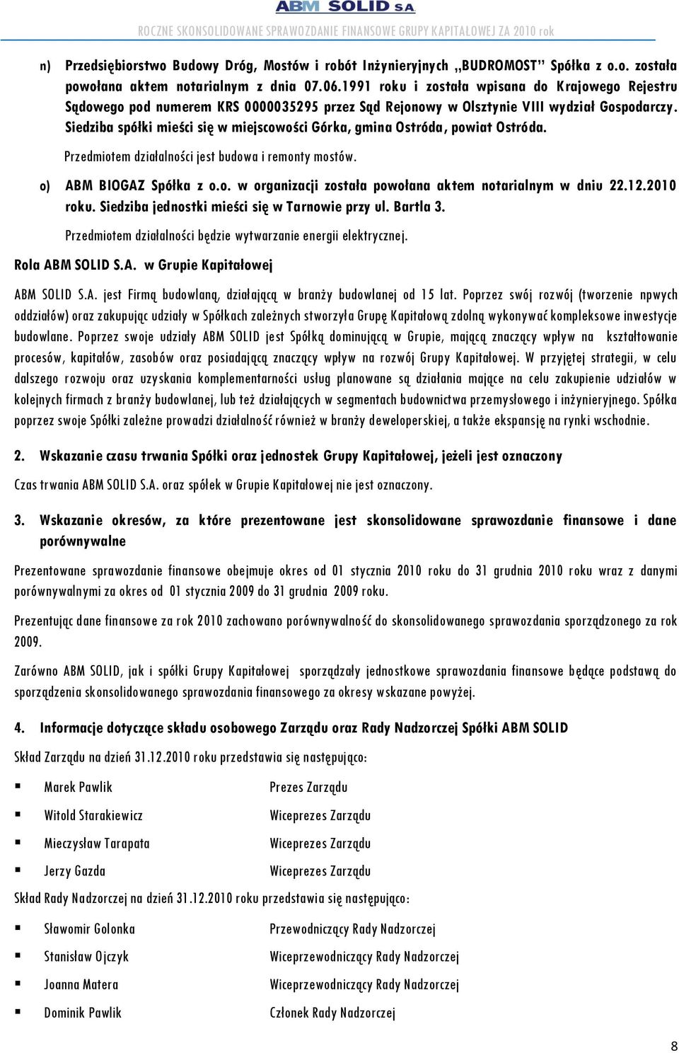 Siedziba spółki mieści się w miejscowości Górka, gmina Ostróda, powiat Ostróda. Przedmiotem działalności jest budowa i remonty mostów. o) ABM BIOGAZ Spółka z o.o. w organizacji została powołana aktem notarialnym w dniu 22.