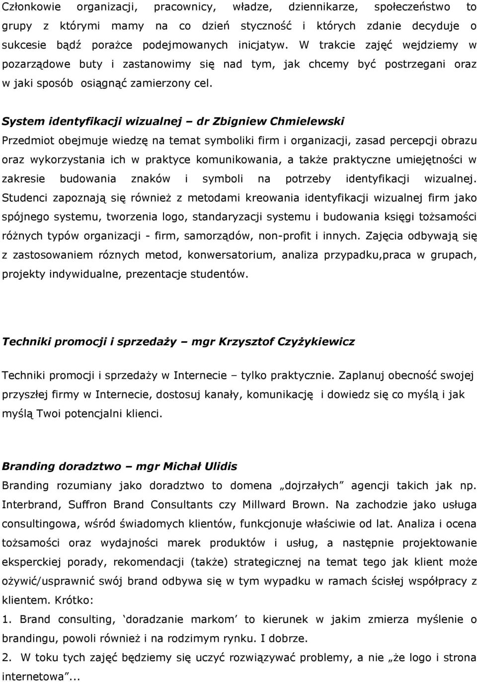 System identyfikacji wizualnej dr Zbigniew Chmielewski Przedmiot obejmuje wiedzę na temat symboliki firm i organizacji, zasad percepcji obrazu oraz wykorzystania ich w praktyce komunikowania, a także