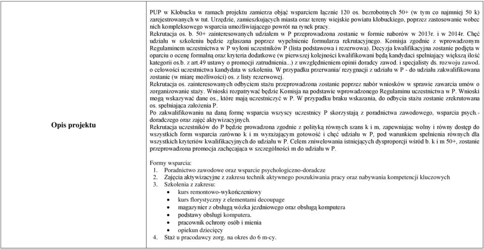 50+ zainteresowanych udziałem w P przeprowadzona zostanie w formie naborów w 2013r. i w 2014r. Chęć udziału w szkoleniu będzie zgłaszana poprzez wypełnienie formularza rekrutacyjnego.