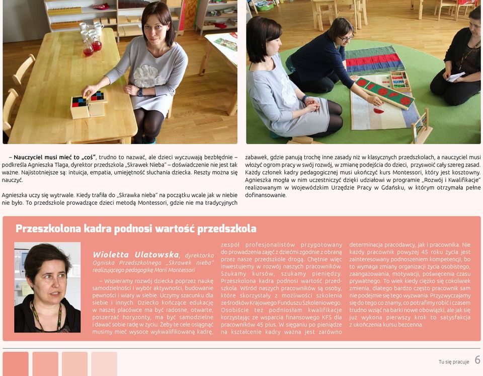 To przedszkole prowadzące dzieci metodą Montessori, gdzie nie ma tradycyjnych zabawek, gdzie panują trochę inne zasady niż w klasycznych przedszkolach, a nauczyciel musi włożyć ogrom pracy w swój