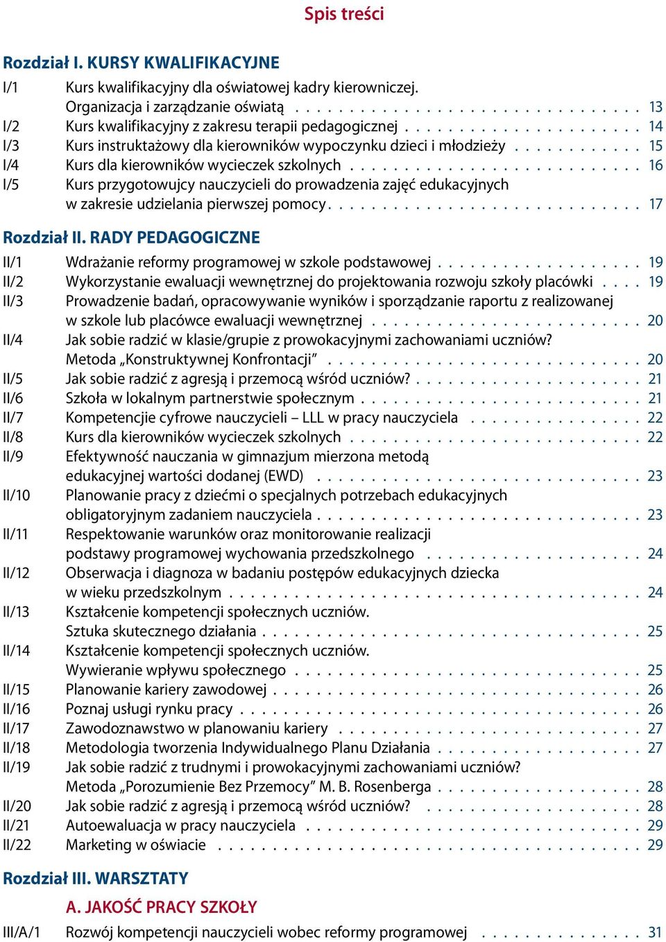 .......................... 16 I/5 Kurs przygotowujcy nauczycieli do prowadzenia zajęć edukacyjnych w zakresie udzielania pierwszej pomocy............................. 17 Rozdział II.