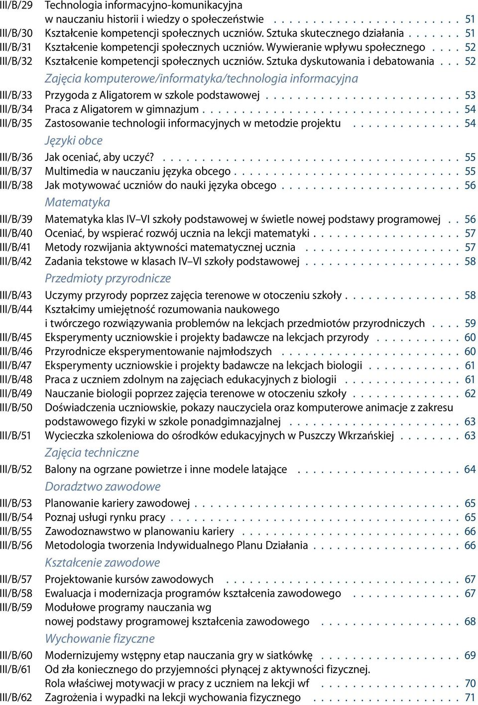 Sztuka dyskutowania i debatowania... 52 Zajęcia komputerowe/informatyka/technologia informacyjna III/B/33 Przygoda z Aligatorem w szkole podstawowej......................... 53 III/B/34 Praca z Aligatorem w gimnazjum.