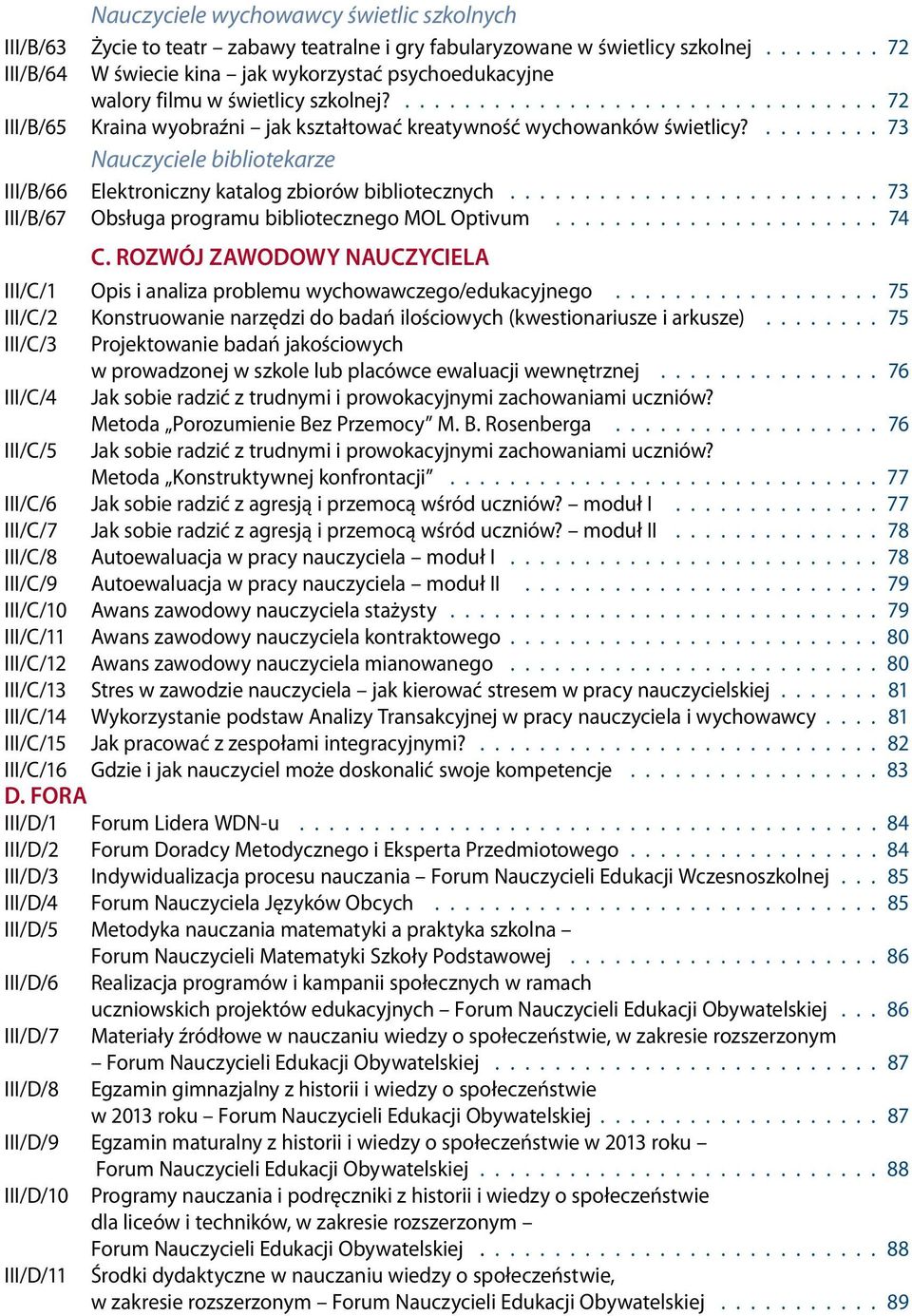 ........ 73 Nauczyciele bibliotekarze III/B/66 Elektroniczny katalog zbiorów bibliotecznych......................... 73 III/B/67 Obsługa programu bibliotecznego MOL Optivum...................... 74 C.