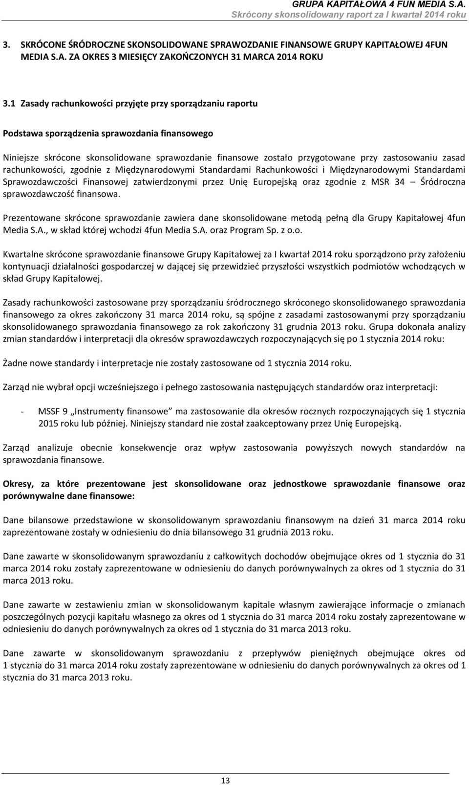 zastosowaniu zasad rachunkowości, zgodnie z Międzynarodowymi Standardami Rachunkowości i Międzynarodowymi Standardami Sprawozdawczości Finansowej zatwierdzonymi przez Unię Europejską oraz zgodnie z