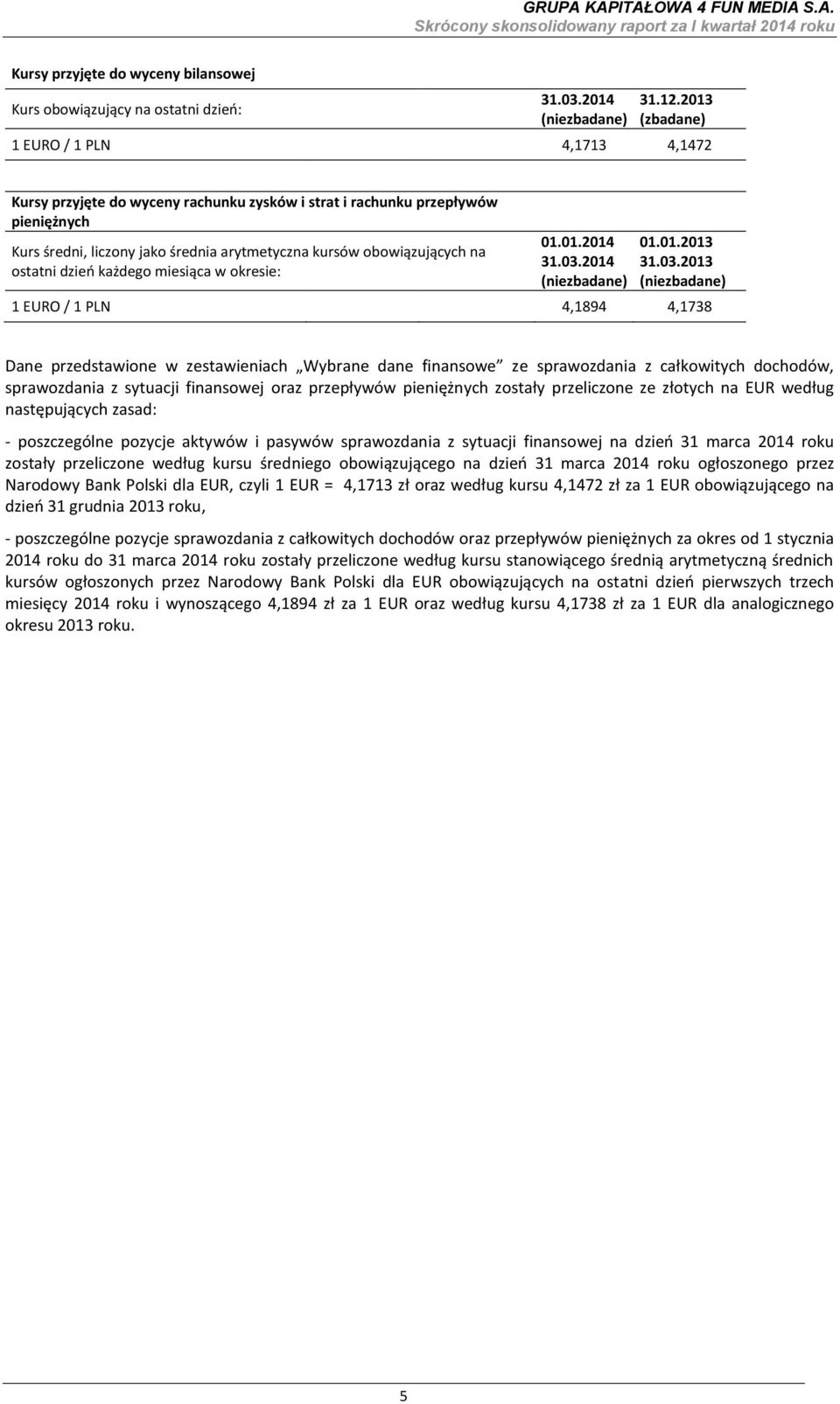 przedstawione w zestawieniach Wybrane dane finansowe ze sprawozdania z całkowitych dochodów, sprawozdania z sytuacji finansowej oraz przepływów pieniężnych zostały przeliczone ze złotych na EUR