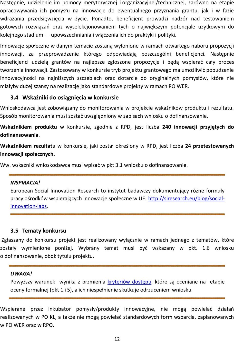 Ponadto, beneficjent prowadzi nadzór nad testowaniem gotowych rozwiązań oraz wyselekcjonowaniem tych o największym potencjale użytkowym do kolejnego stadium upowszechniania i włączenia ich do