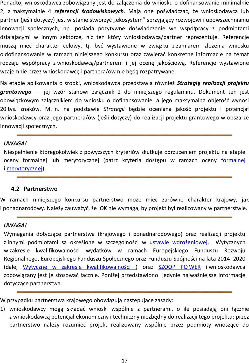 posiada pozytywne doświadczenie we współpracy z podmiotami działającymi w innym sektorze, niż ten który wnioskodawca/partner reprezentuje. Referencje muszą mieć charakter celowy, tj.