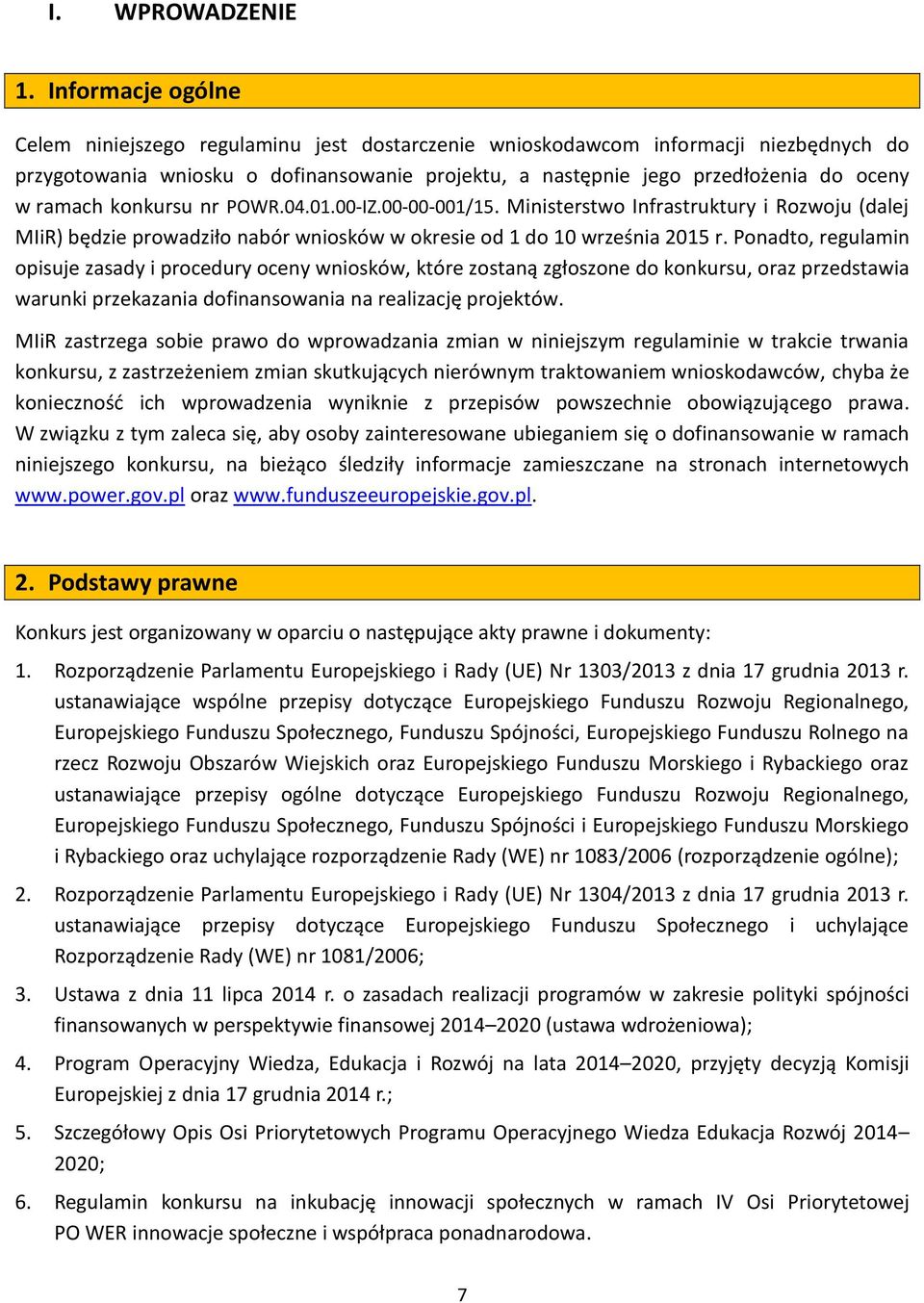 ramach konkursu nr POWR.04.01.00-IZ.00-00-001/15. Ministerstwo Infrastruktury i Rozwoju (dalej MIiR) będzie prowadziło nabór wniosków w okresie od 1 do 10 września 2015 r.