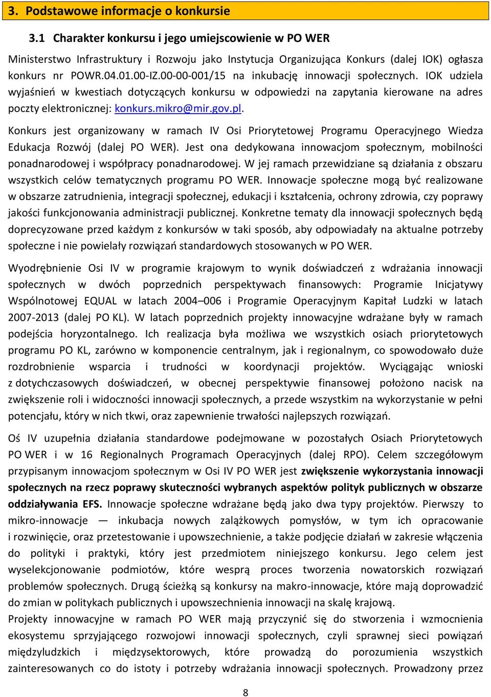 00-00-001/15 na inkubację innowacji społecznych. IOK udziela wyjaśnień w kwestiach dotyczących konkursu w odpowiedzi na zapytania kierowane na adres poczty elektronicznej: konkurs.mikro@mir.gov.pl.