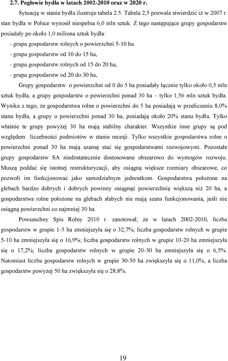 15 do 20 ha, - grupa gospodarstw od 20 do 30 ha, Grupy gospodarstw o powierzchni od 0 do 5 ha posiadały łącznie tylko około 0,5 mln sztuk bydła, a grupy gospodarstw o powierzchni ponad 30 ha tylko