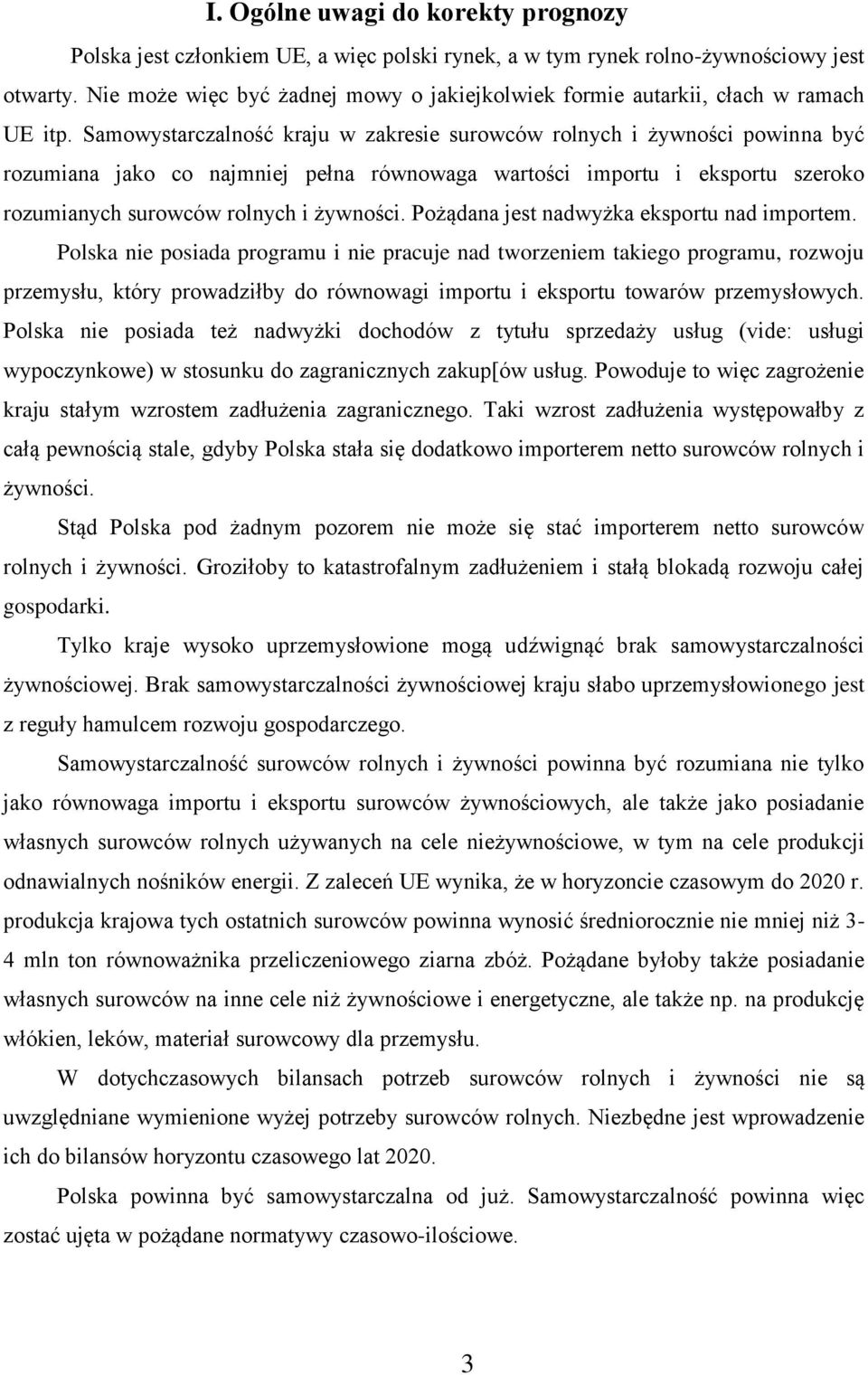 Samowystarczalność kraju w zakresie surowców rolnych i żywności powinna być rozumiana jako co najmniej pełna równowaga wartości importu i eksportu szeroko rozumianych surowców rolnych i żywności.