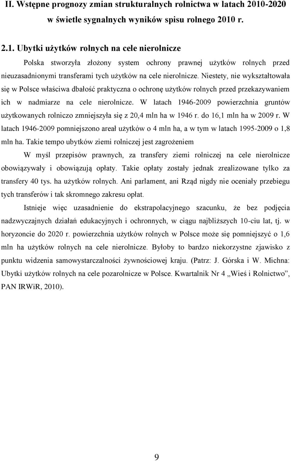 r. 2.1. Ubytki użytków rolnych na cele nierolnicze Polska stworzyła złożony system ochrony prawnej użytków rolnych przed nieuzasadnionymi transferami tych użytków na cele nierolnicze.