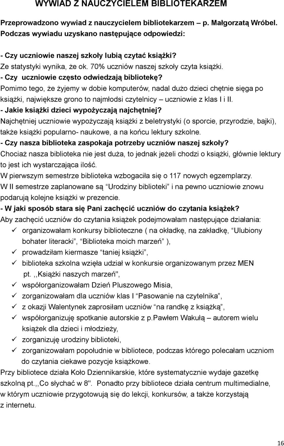 - Czy uczniowie często odwiedzają bibliotekę? Pomimo tego, że żyjemy w dobie komputerów, nadal dużo dzieci chętnie sięga po książki, największe grono to najmłodsi czytelnicy uczniowie z klas I i II.