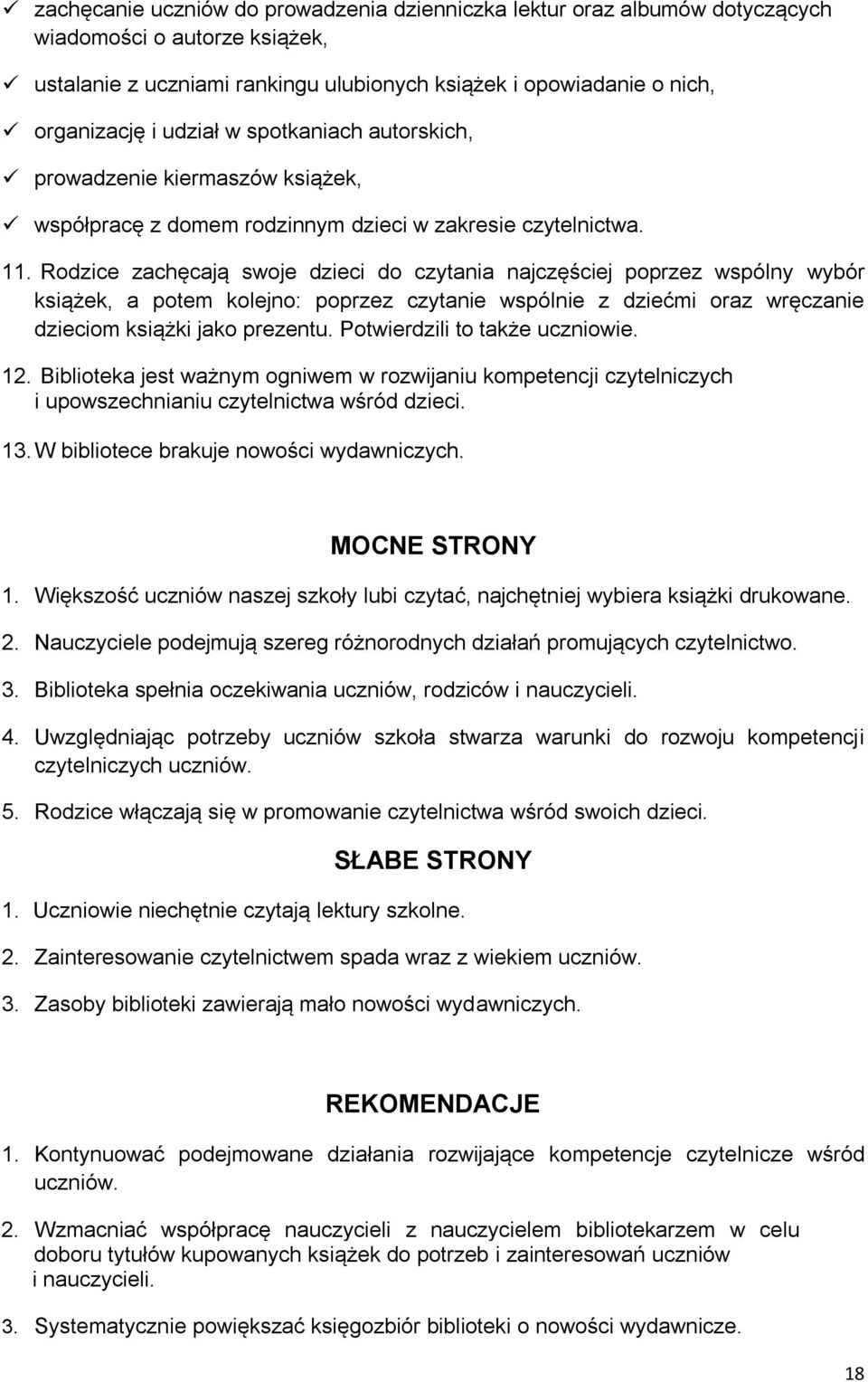 Rodzice zachęcają swoje dzieci do czytania najczęściej poprzez wspólny wybór książek, a potem kolejno: poprzez czytanie wspólnie z dziećmi oraz wręczanie dzieciom książki jako prezentu.
