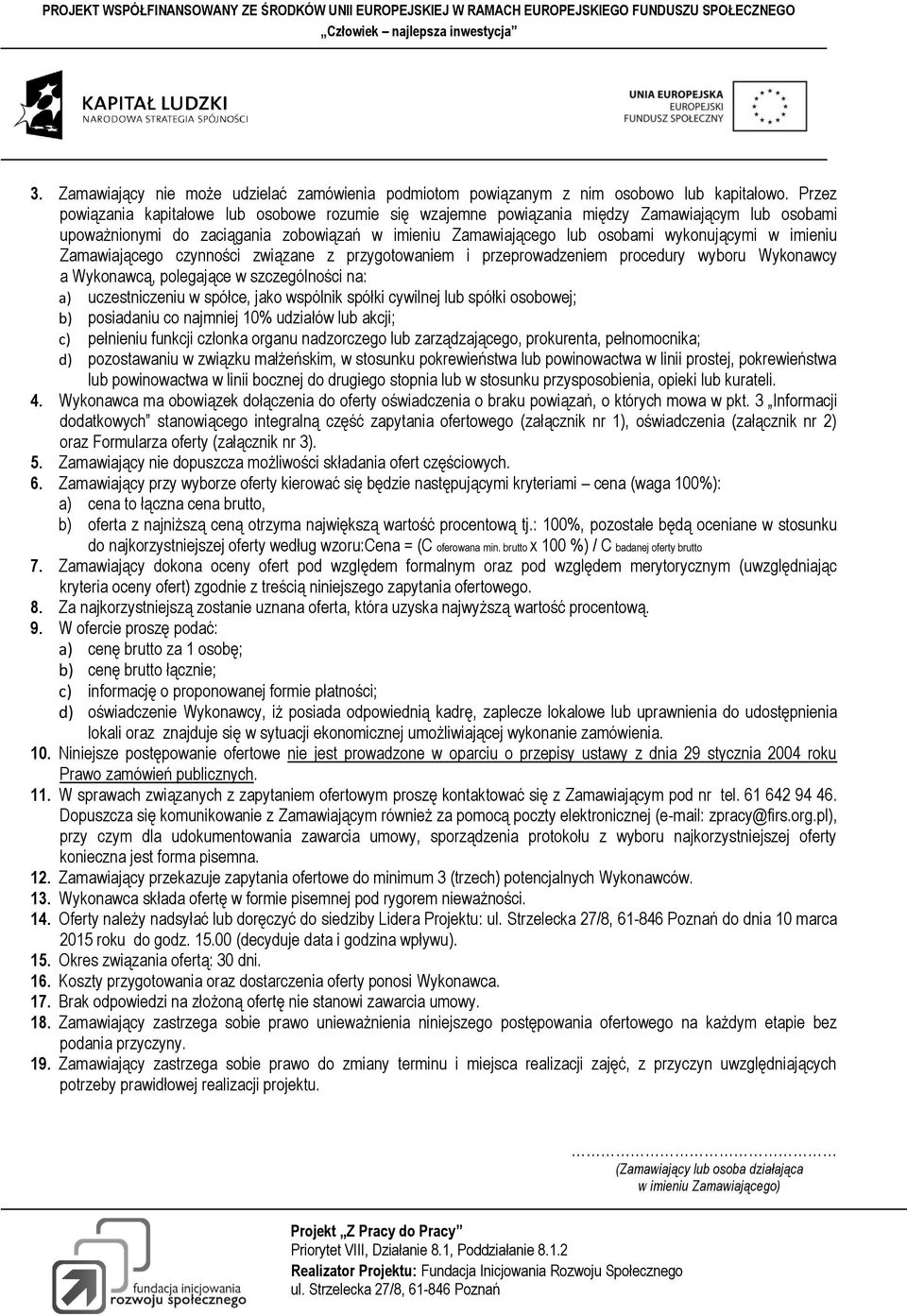 imieniu Zamawiającego czynności związane z przygotowaniem i przeprowadzeniem procedury wyboru Wykonawcy a Wykonawcą, polegające w szczególności na: a) uczestniczeniu w spółce, jako wspólnik spółki