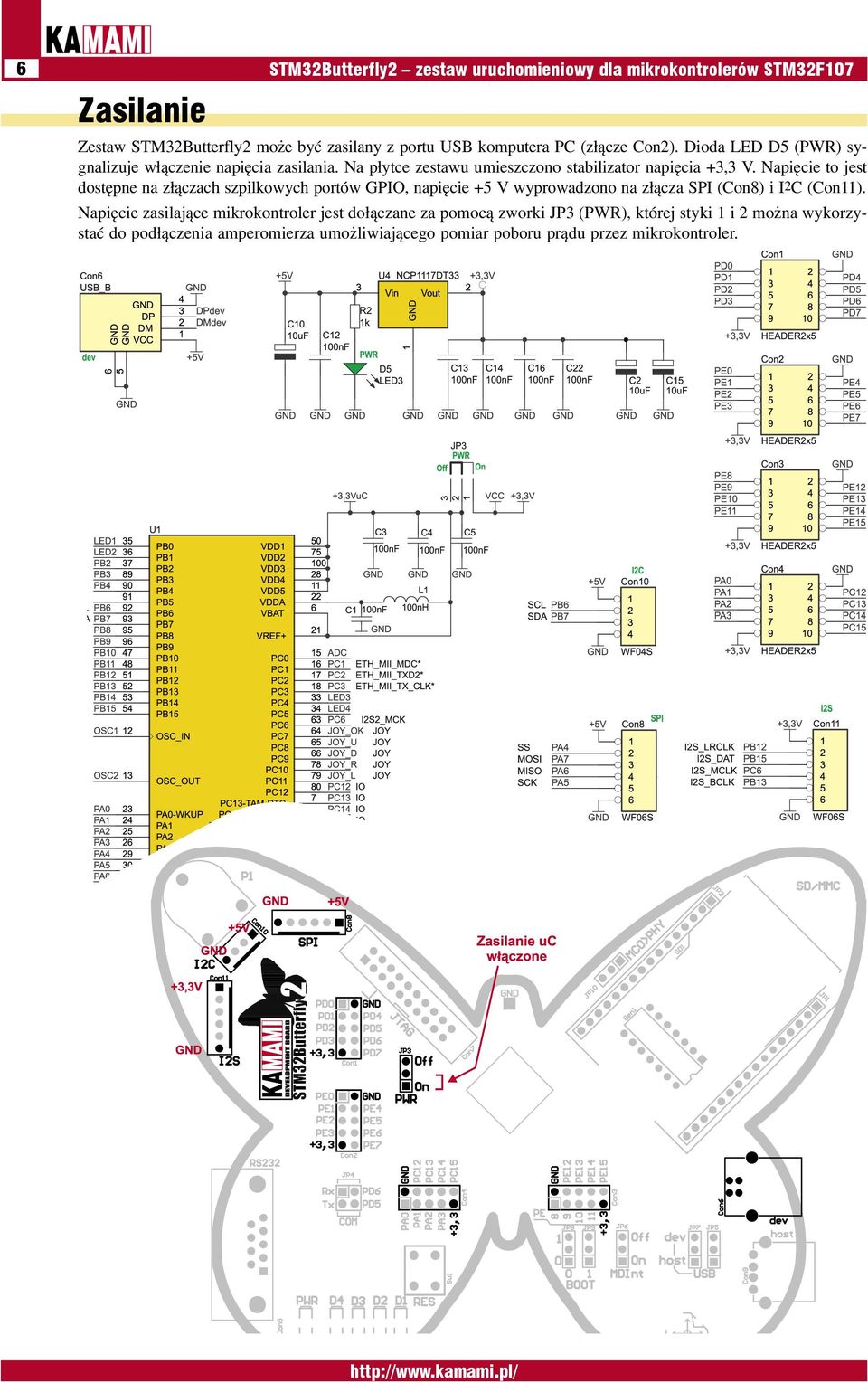 Napięcie to jest dostępne na złączach szpilkowych portów GPIO, napięcie +5 V wyprowadzono na złącza SPI (Con8) i I2C (Con11).