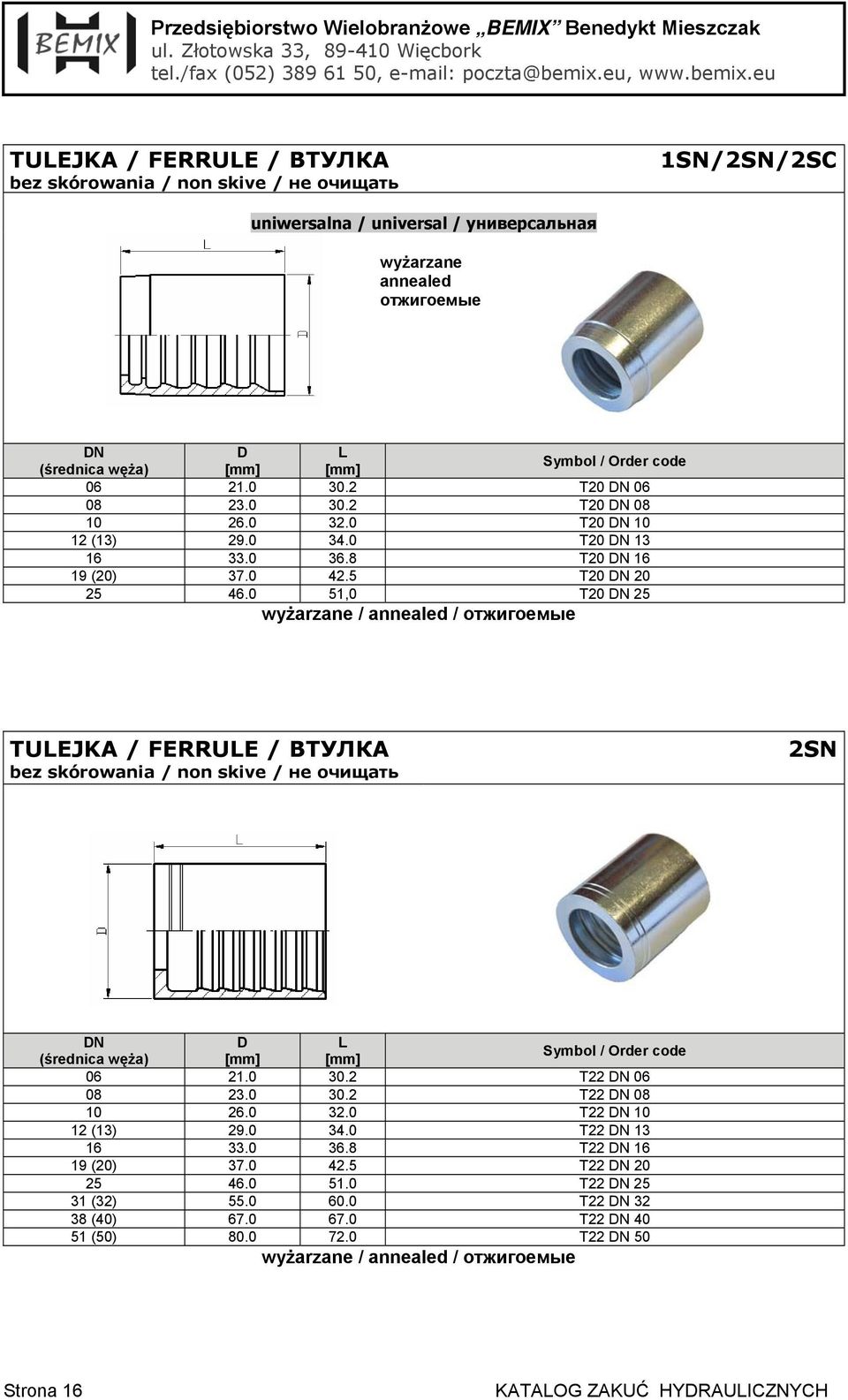 2 T20 DN 06 08 23.0 30.2 T20 DN 08 10 26.0 32.0 T20 DN 10 12 (13) 29.0 34.0 T20 DN 13 16 33.0 36.8 T20 DN 16 19 (20) 37.0 42.5 T20 DN 20 25 46.