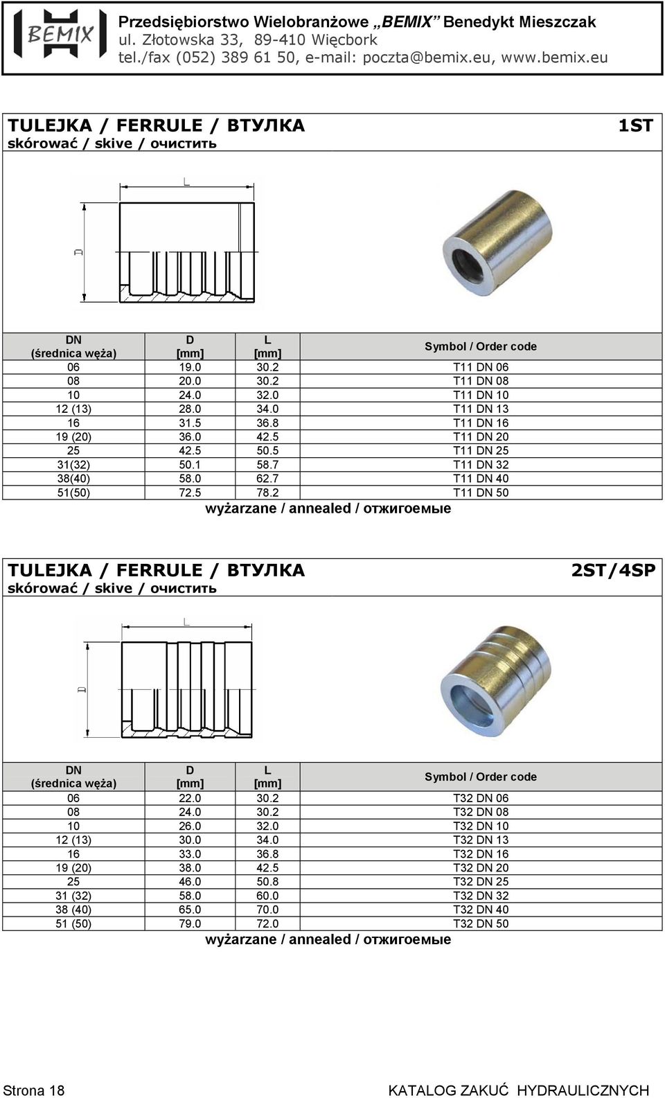 7 T11 DN 32 38(40) 58.0 62.7 T11 DN 40 51(50) 72.5 78.2 T11 DN 50 wyżarzane / annealed / отжигоемые TULEJKA / FERRULE / ВТУЛКА skórować / skive / очистить 2ST/4SP DN (średnica węża) D L 06 22.0 30.