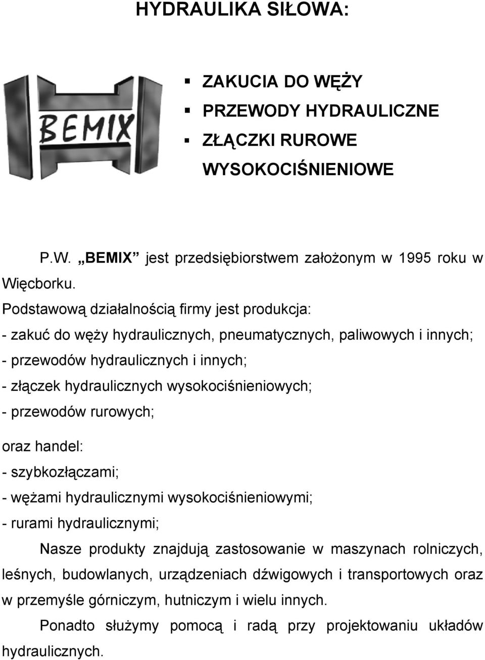 wysokociśnieniowych; - przewodów rurowych; oraz handel: - szybkozłączami; - wężami hydraulicznymi wysokociśnieniowymi; - rurami hydraulicznymi; Nasze produkty znajdują zastosowanie w