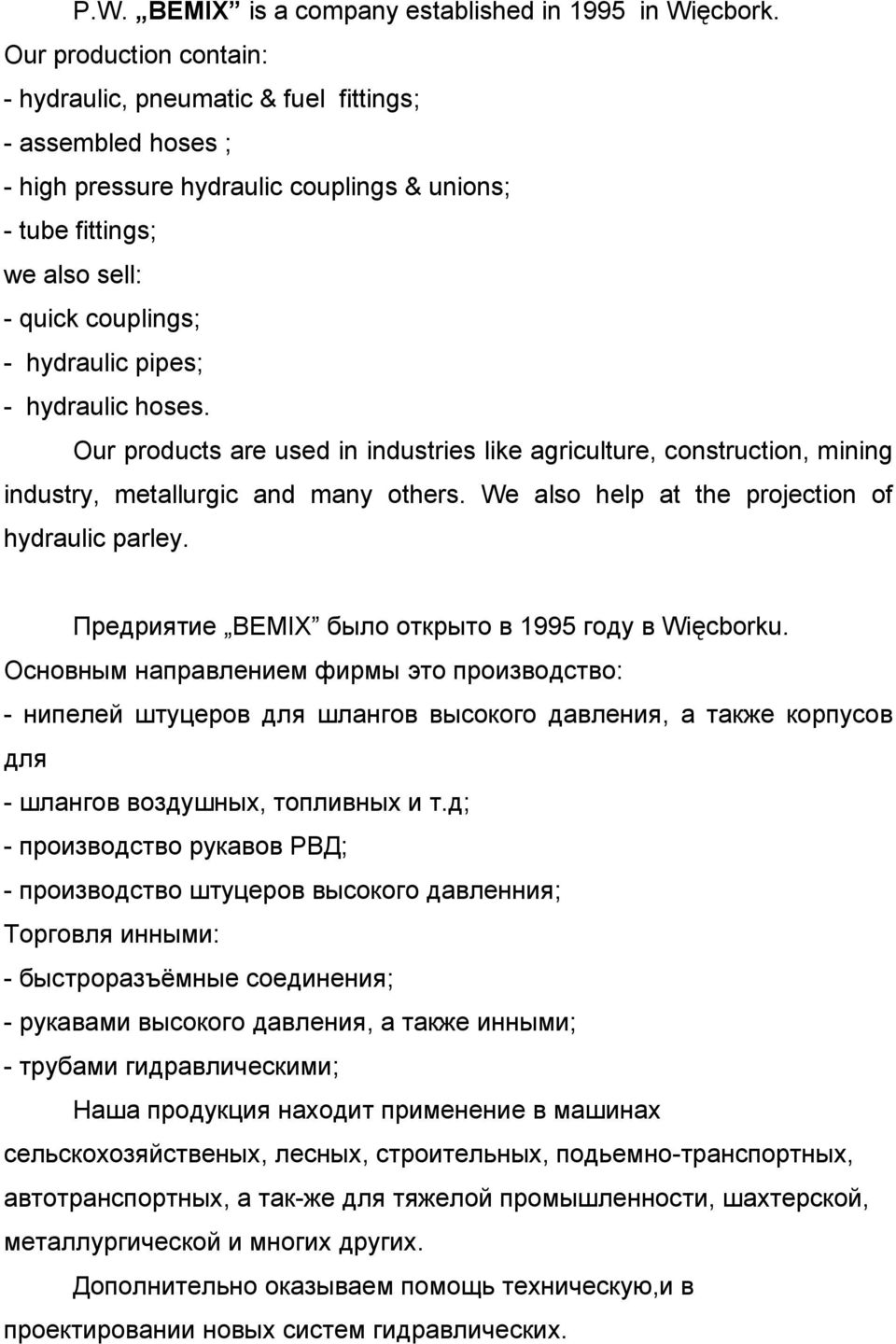 - hydraulic hoses. Our products are used in industries like agriculture, construction, mining industry, metallurgic and many others. We also help at the projection of hydraulic parley.