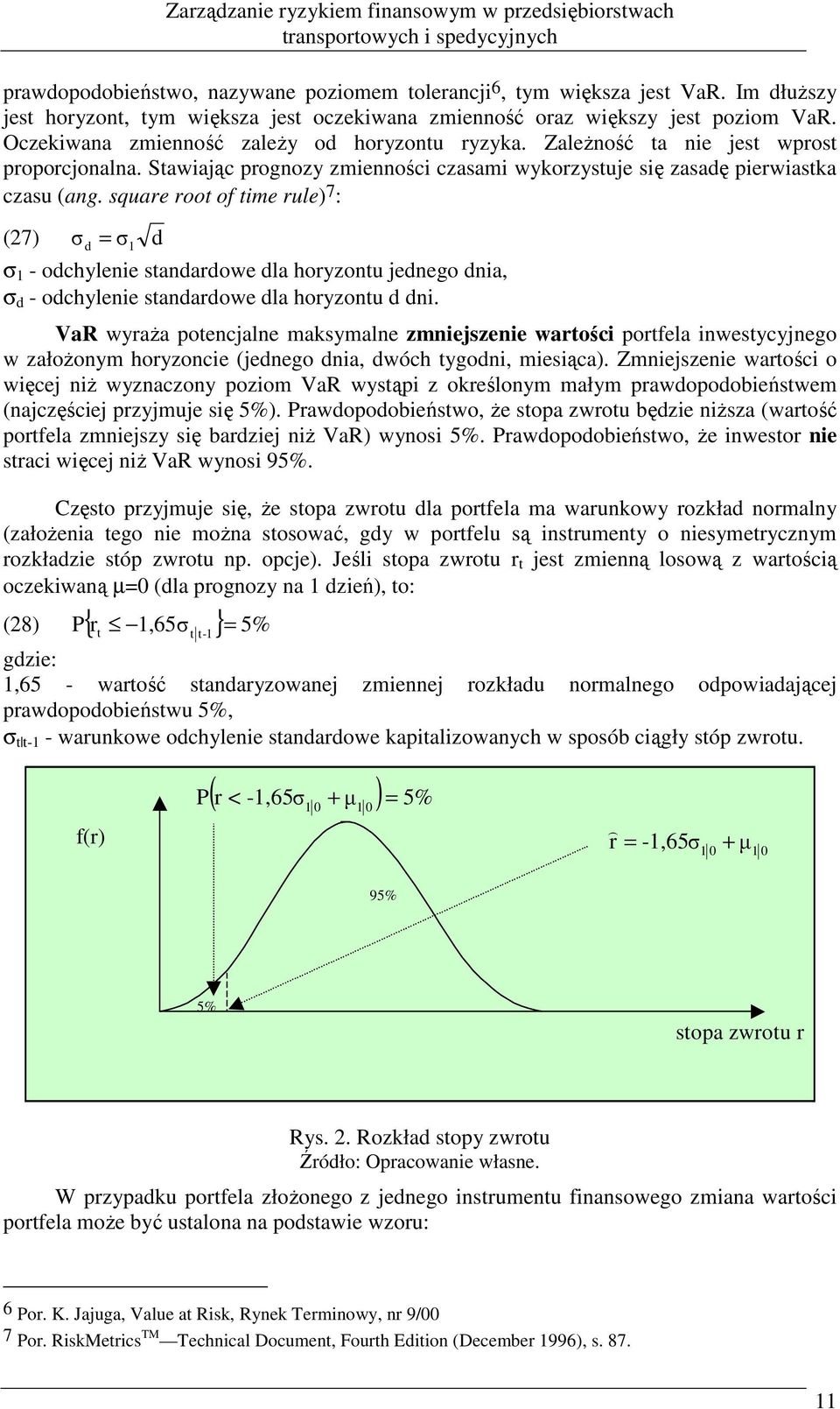 square root of time rule) 7 : (7) σ d σd = σ - odchyleie stadardowe dla horyzotu jedego dia, σ d - odchyleie stadardowe dla horyzotu d di.