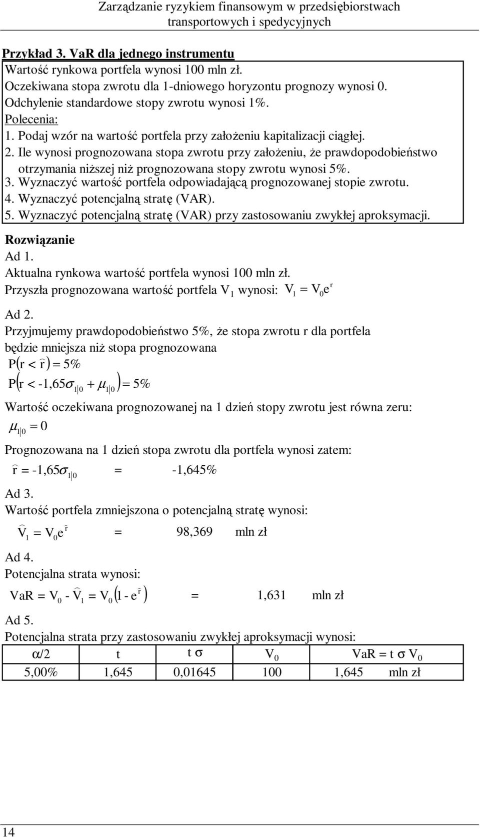 Wyzaczyć wartość portfela odpowiadającą progozowaej stopie zwrotu. 4. Wyzaczyć potecjalą stratę (VAR). 5. Wyzaczyć potecjalą stratę (VAR) przy zastosowaiu zwykłej aproksymacji. Rozwiązaie Ad.