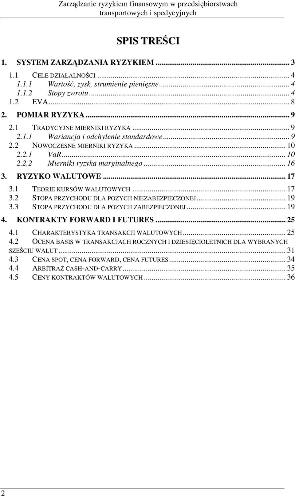 .. 9 3.3 STOPA PRZYCHODU DLA POZYCJI ZABEZPIECZOEJ... 9 4. KOTRAKTY FORWARD I FUTURES... 5 4. CHARAKTERYSTYKA TRASAKCJI WALUTOWYCH... 5 4. OCEA BASIS W TRASAKCJACH ROCZYCH I DZIESIĘCIOLETICH DLA WYBRAYCH SZEŚCIU WALUT.