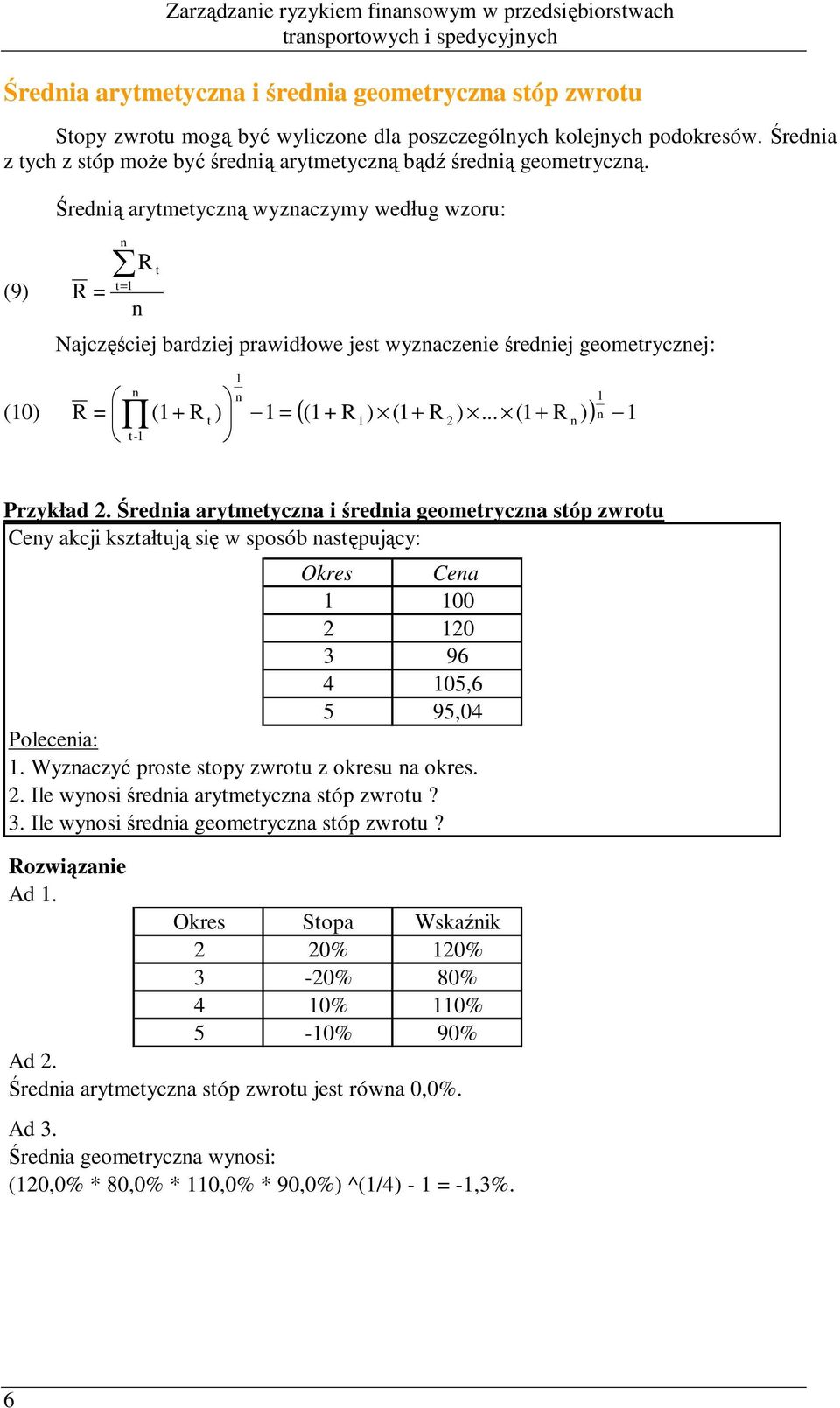 Średia arytmetycza i średia geometrycza stóp zwrotu Cey akcji kształtują się w sposób astępujący: Okres Cea 3 96 4 5,6 5 95,4 Poleceia:. Wyzaczyć proste stopy zwrotu z okresu a okres.