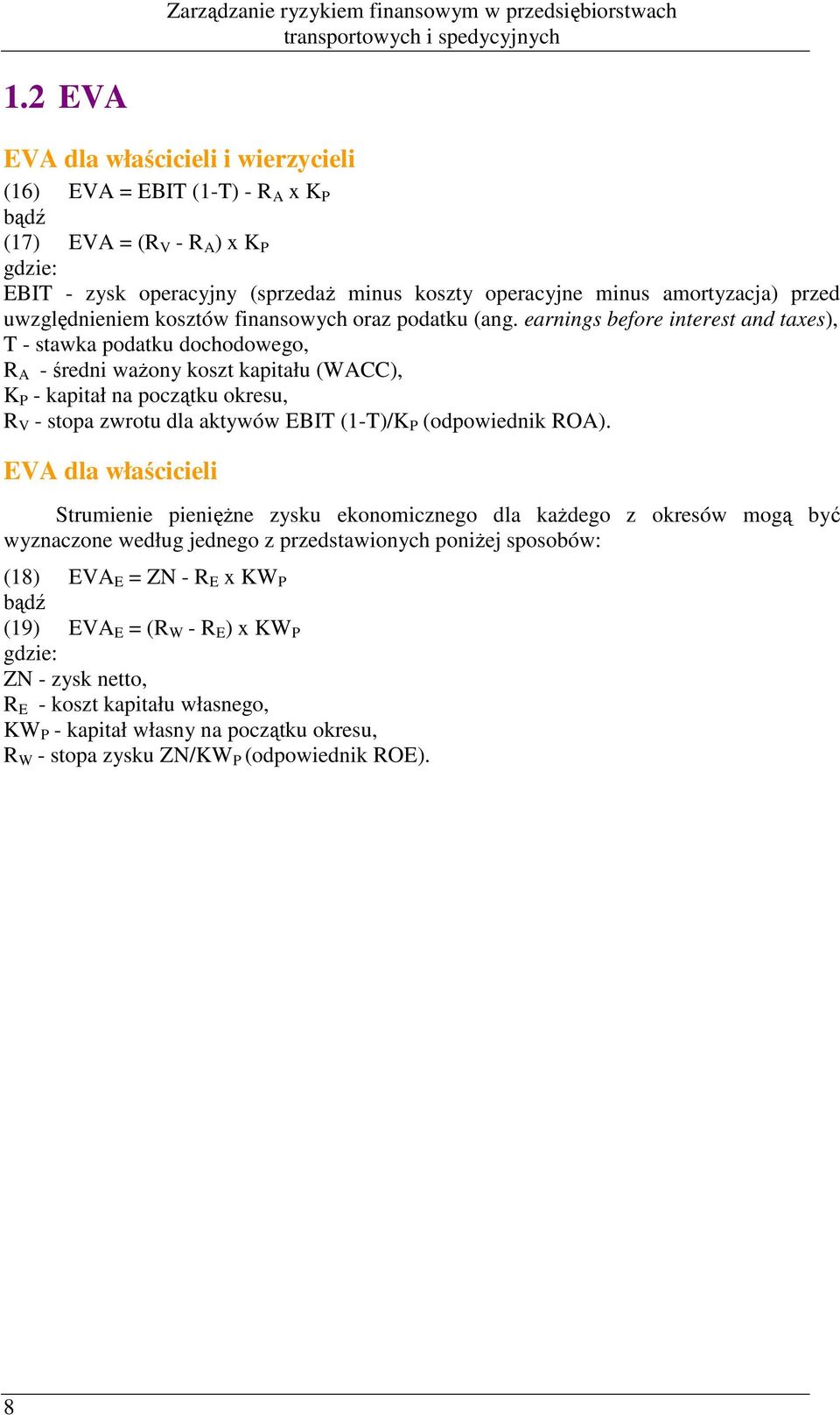 earigs before iterest ad taxes), T - stawka podatku dochodowego, R A - średi waŝoy koszt kapitału (WACC), K P - kapitał a początku okresu, R V - stopa zwrotu dla aktywów EBIT (-T)/K P