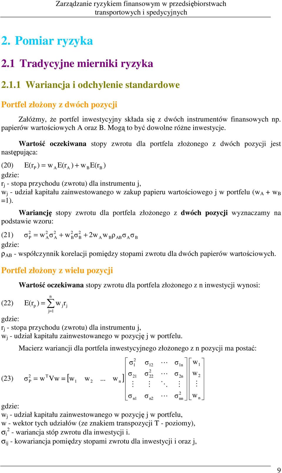 Wartość oczekiwaa stopy zwrotu dla portfela złoŝoego z dwóch pozycji jest astępująca: () E(rP ) = w AE(rA ) + w BE(rB ) r j - stopa przychodu (zwrotu) dla istrumetu j, w j - udział kapitału