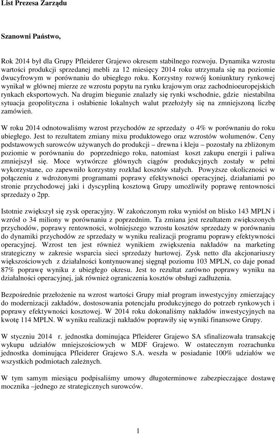 Korzystny rozwój koniunktury rynkowej wynikał w głównej mierze ze wzrostu popytu na rynku krajowym oraz zachodnioeuropejskich rynkach eksportowych.