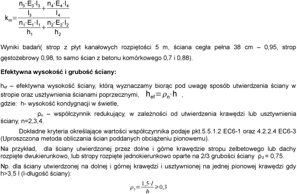 Efektywna wysokość i grubość ściany: hef efektywna wysokość ściany, którą wyznaczamy biorąc pod uwagę sposób utwierdzenia ściany w stropie oraz usztywnienia ścianami poprzecznymi, hef = n h, gdzie: