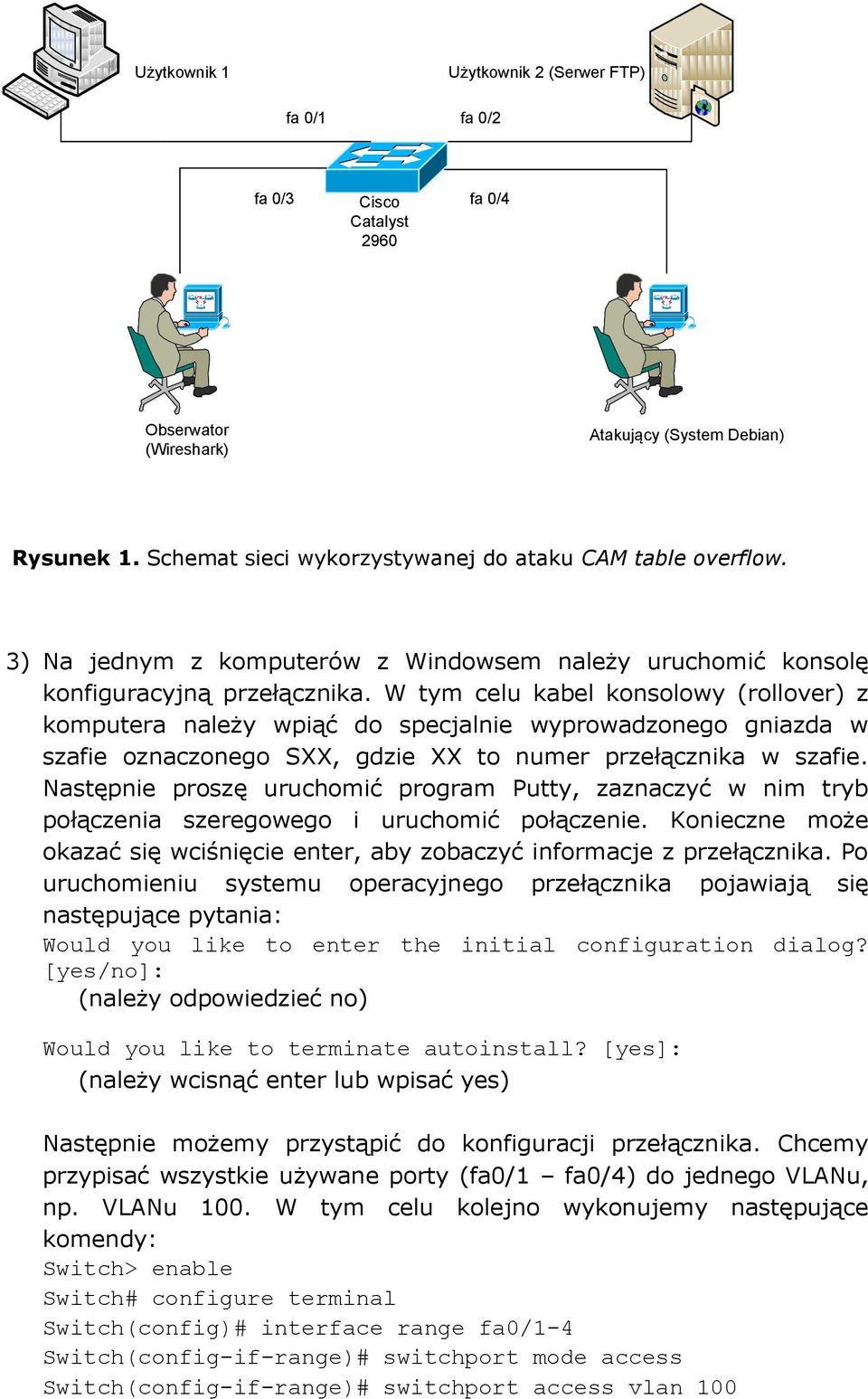 W tym celu kabel konsolowy (rollover) z komputera należy wpiąć do specjalnie wyprowadzonego gniazda w szafie oznaczonego SXX, gdzie XX to numer przełącznika w szafie.