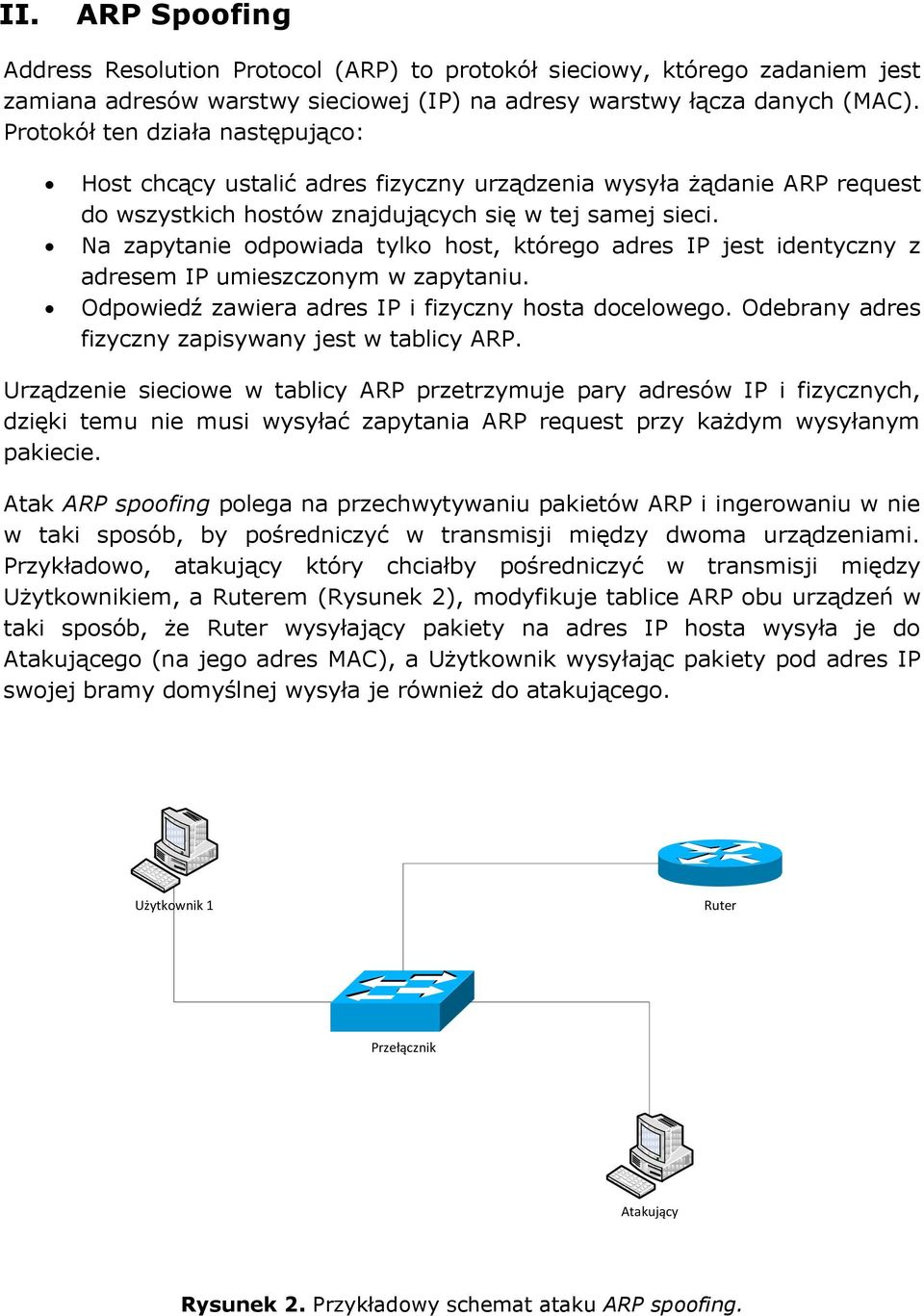 Na zapytanie odpowiada tylko host, którego adres IP jest identyczny z adresem IP umieszczonym w zapytaniu. Odpowiedź zawiera adres IP i fizyczny hosta docelowego.