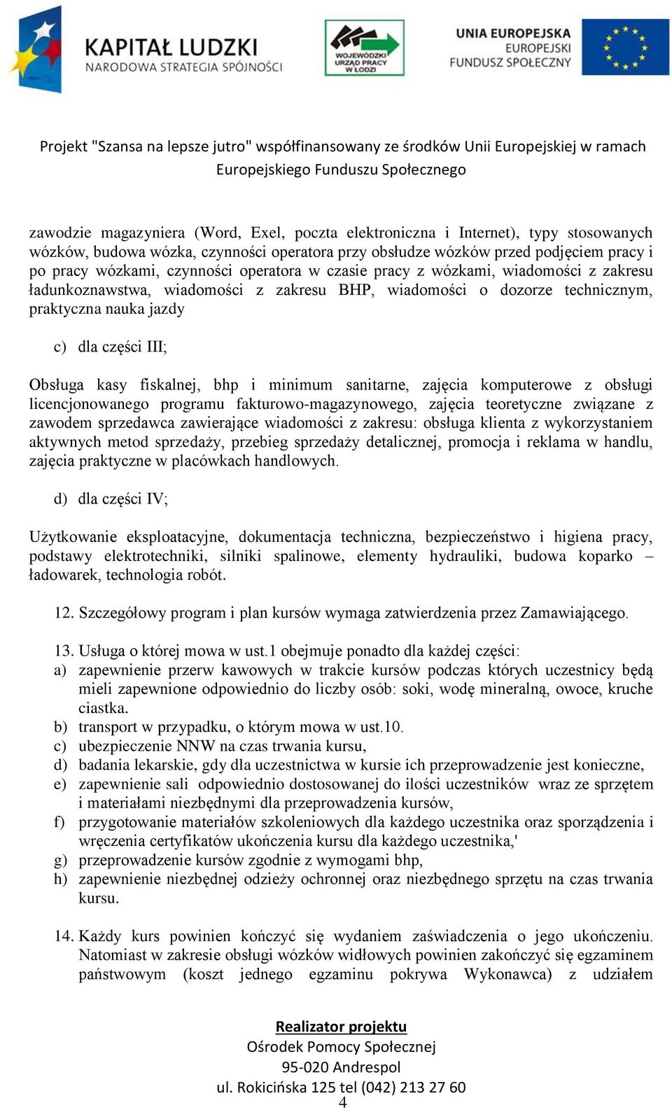 fiskalnej, bhp i minimum sanitarne, zajęcia komputerowe z obsługi licencjonowanego programu fakturowo-magazynowego, zajęcia teoretyczne związane z zawodem sprzedawca zawierające wiadomości z zakresu:
