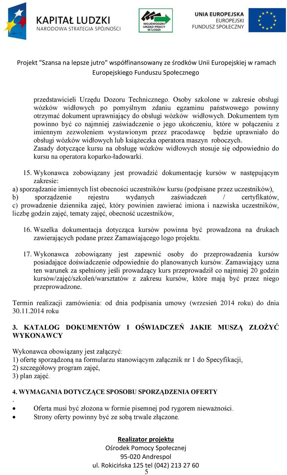 Dokumentem tym powinno być co najmniej zaświadczenie o jego ukończeniu, które w połączeniu z imiennym zezwoleniem wystawionym przez pracodawcę będzie uprawniało do obsługi wózków widłowych lub