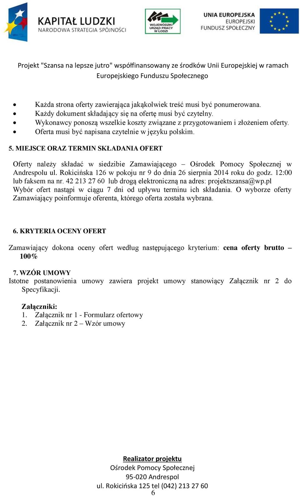 MIEJSCE ORAZ TERMIN SKŁADANIA OFERT Oferty należy składać w siedzibie Zamawiającego w Andrespolu ul. Rokicińska 126 w pokoju nr 9 do dnia 26 sierpnia 2014 roku do godz. 12:00 lub faksem na nr.