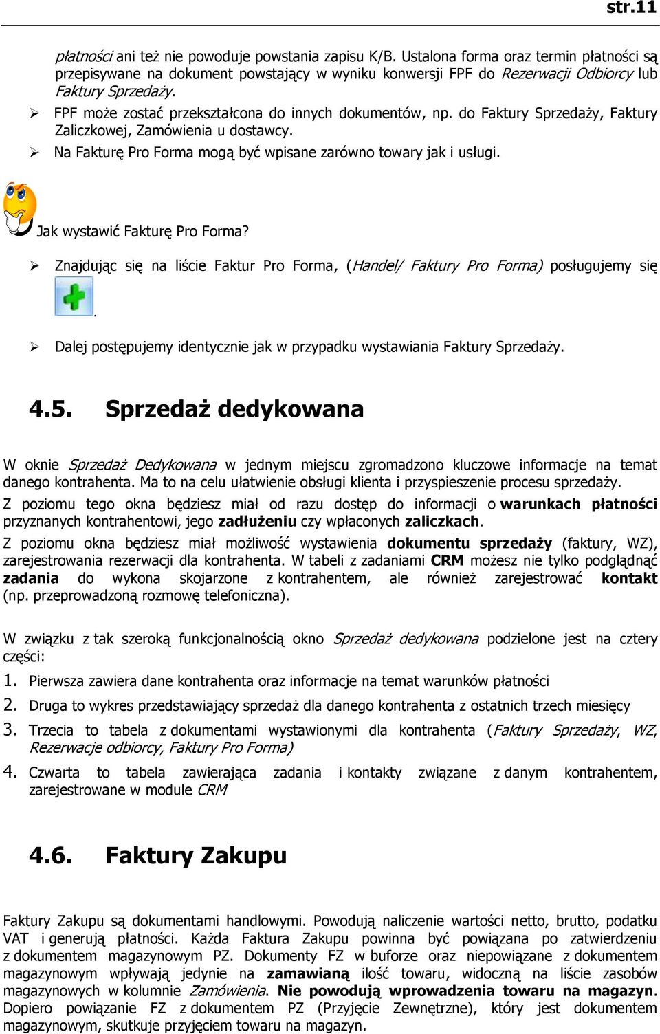 FPF może zostać przekształcona do innych dokumentów, np. do Faktury Sprzedaży, Faktury Zaliczkowej, Zamówienia u dostawcy. Na Fakturę Pro Forma mogą być wpisane zarówno towary jak i usługi.