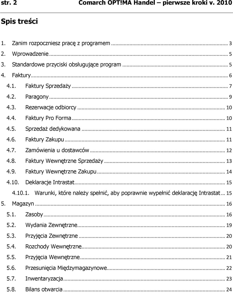 Faktury Wewnętrzne Sprzedaży... 13 4.9. Faktury Wewnętrzne Zakupu... 14 4.10. Deklaracje Intrastat... 15 4.10.1. Warunki, które należy spełnić, aby poprawnie wypełnić deklarację Intrastat... 15 5.