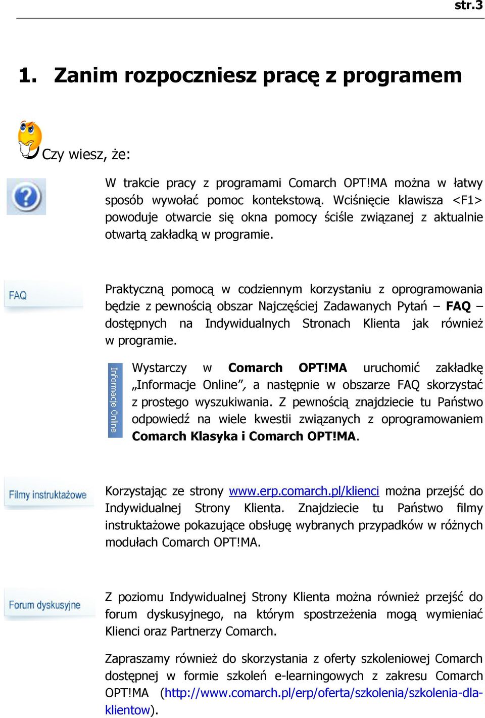 Praktyczną pomocą w codziennym korzystaniu z oprogramowania będzie z pewnością obszar Najczęściej Zadawanych Pytań FAQ dostępnych na Indywidualnych Stronach Klienta jak również w programie.