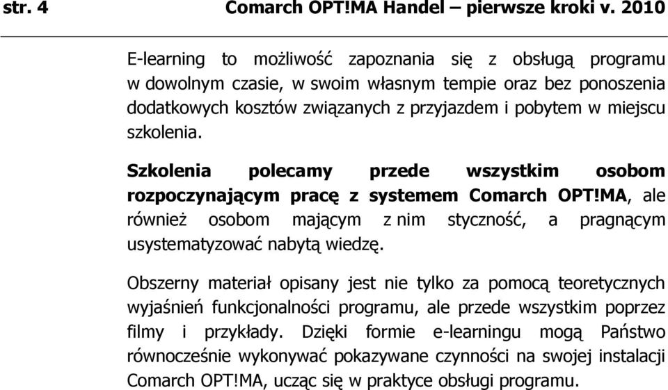 miejscu szkolenia. Szkolenia polecamy przede wszystkim osobom rozpoczynającym pracę z systemem Comarch OPT!