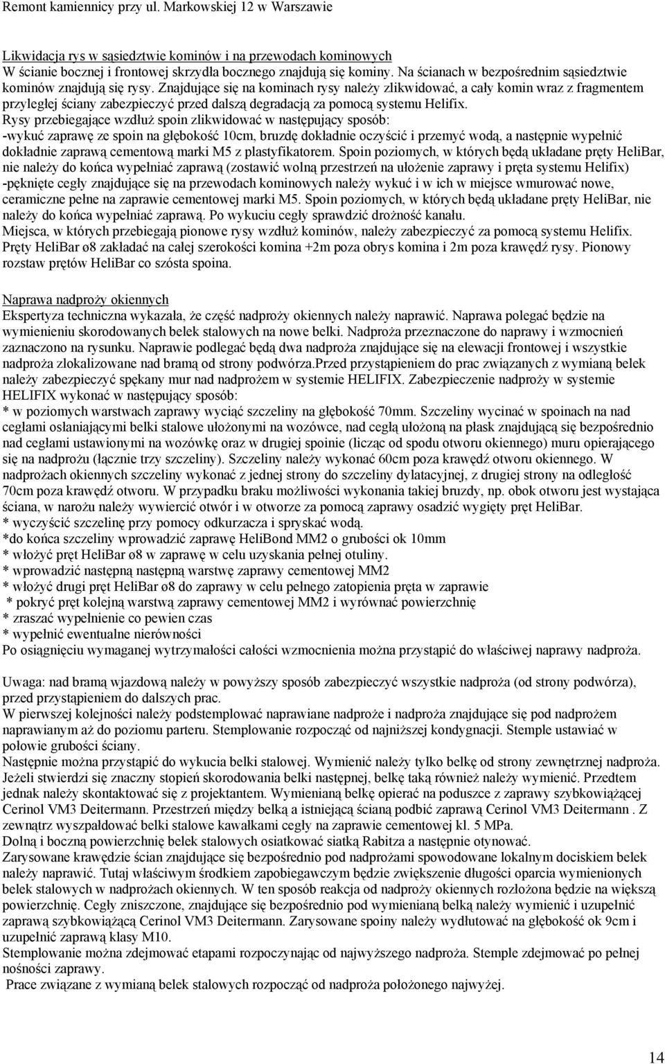 Rysy przebiegające wzdłuż spoin zlikwidować w następujący sposób: -wykuć zaprawę ze spoin na głębokość 10cm, bruzdę dokładnie oczyścić i przemyć wodą, a następnie wypełnić dokładnie zaprawą cementową