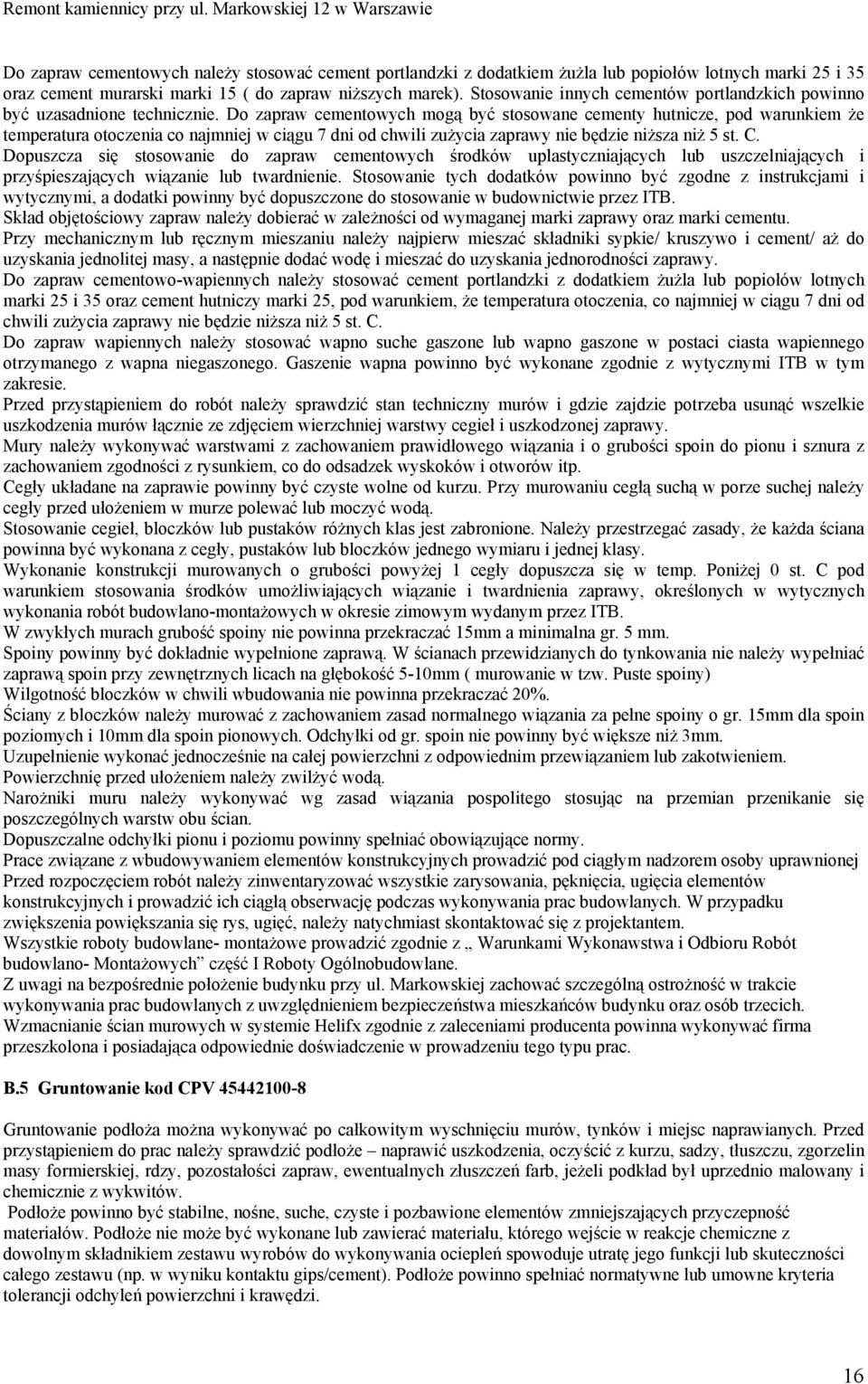 Do zapraw cementowych mogą być stosowane cementy hutnicze, pod warunkiem że temperatura otoczenia co najmniej w ciągu 7 dni od chwili zużycia zaprawy nie będzie niższa niż 5 st. C.