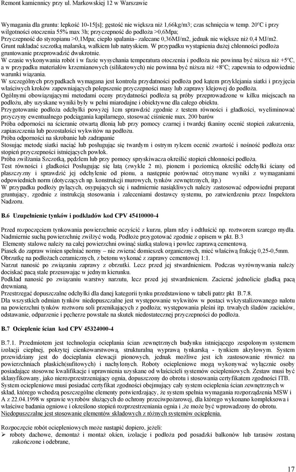 Grunt nakładać szczotką malarską, wałkiem lub natryskiem. W przypadku wystąpienia dużej chłonności podłoża gruntowanie przeprowadzić dwukrotnie.