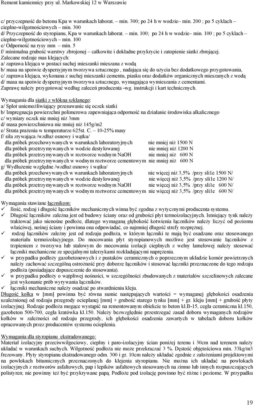 Zalecane rodzaje mas klejących: a/ zaprawa klejąca w postaci suchej mieszanki mieszana z wodą b/ masa na spoiwie dyspersyjnym tworzywa sztucznego, nadająca się do użycia bez dodatkowego