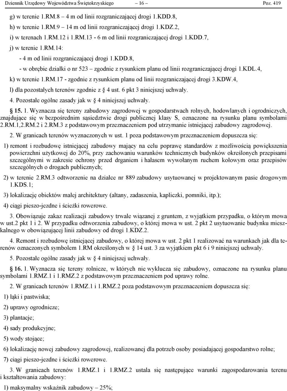 KDL.4, k) w terenie 1.RM.17 - zgodnie z rysunkiem planu od linii rozgraniczającej drogi 3.KDW.4, l) dla pozostałych terenów zgodnie z 4 ust. 6 pkt 3 niniejszej uchwały. 4. Pozostałe ogólne zasady jak w 4 niniejszej uchwały.